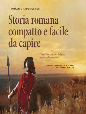 cover image of Storia romana compatto e facile da capire Vivere l'antica Roma dalla sua nascita alla sua caduta--inclusa la conoscenza di base dell'Impero Romano